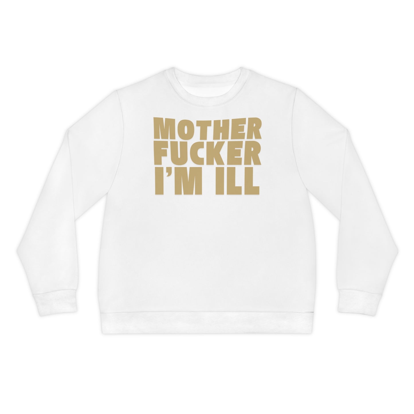 "Motherfucker I’m Ill" Bold  Statement Crewneck